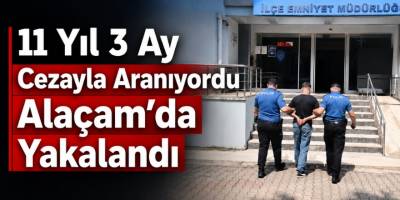 11 Yıl 3 Ay Cezayla Aranıyordu: Alaçam’da Yakalandı