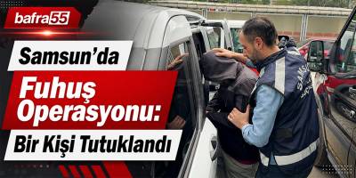 Samsun’da Fuhuş Operasyonu: Bir Kişi Tutuklandı