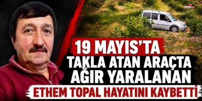 19 Mayıs’ta Takla Atan Araçta Ağır Yaralanan Ethem Topal Hayatını Kaybetti