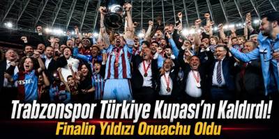 Trabzonspor Türkiye Kupası’nı Kaldırdı! Finalin Yıldızı Onuachu Oldu