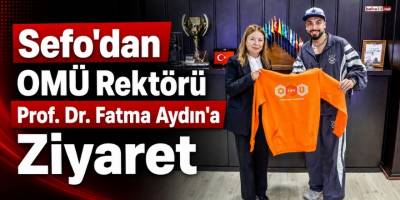 Sefo’dan OMÜ Rektörü Prof. Dr. Fatma Aydın’a Ziyaret