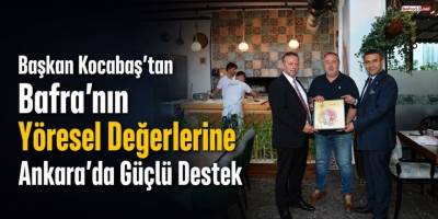 Başkan Kocabaş’tan Bafra’nın Yöresel Değerlerine Ankara’da Güçlü Destek