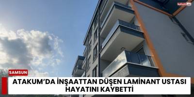 Atakum’da İnşaattan Düşen Laminant Ustası Hayatını Kaybetti