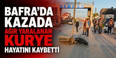 Bafra’da Kazada Ağır Yaralanan Kurye Hayatını Kaybetti