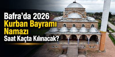 Bafra’da 2026 Kurban Bayramı Namazı Saat 05.43’te Kılınacak