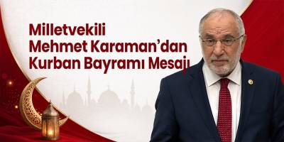 Milletvekili Mehmet Karaman’dan Kurban Bayramı Mesajı