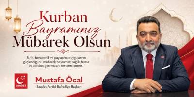 Saadet Partisi Bafra İlçe Başkanı Mustafa Öcal’dan Kurban Bayramı Mesajı