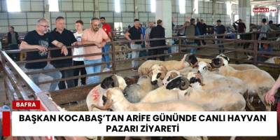 Başkan Kocabaş’tan Arife Gününde Canlı Hayvan Pazarı Ziyareti