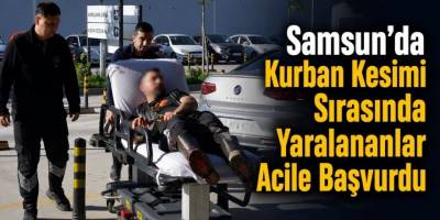 Samsun’da Kurban Kesimi Sırasında Yaralananlar Acile Başvurdu