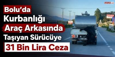 Canlı Kurbanlığı Araç Arkasında Sürükledi: 31 Bin Lira Ceza Kesildi