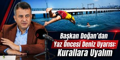 Başkan Doğan’dan Yaz Öncesi Deniz Uyarısı: Kurallara Uyalım