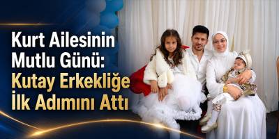 Kurt Ailesinin Mutlu Günü: Kutay Erkekliğe İlk Adımını Attı