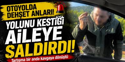 Otoyolda Dehşet Anları! Yolunu Kestiği Aileye Saldırdı