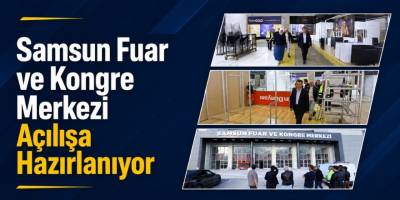 Samsun Fuar ve Kongre Merkezi Açılışa Hazırlanıyor