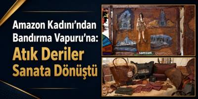 Amazon Kadını’ndan Bandırma Vapuru’na: Atık Deriler Sanata Dönüştü