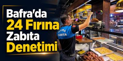 Bafra’da 24 Fırına Zabıta Denetimi
