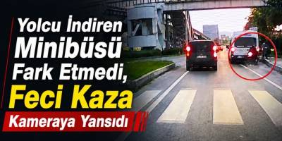 Yolcu İndiren Minibüsü Fark Etmedi, Feci Kaza Kameraya Yansıdı