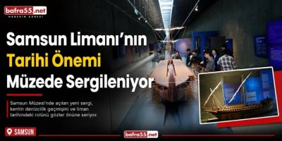 Samsun Limanı’nın Tarihi Önemi Müzede Sergileniyor