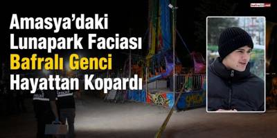 Amasya’daki Lunapark Faciası Bafralı Genci Hayattan Kopardı