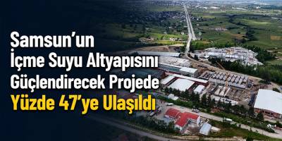 Samsun’un İçme Suyu Altyapısını Güçlendirecek Projede Yüzde 47’ye Ulaşıldı