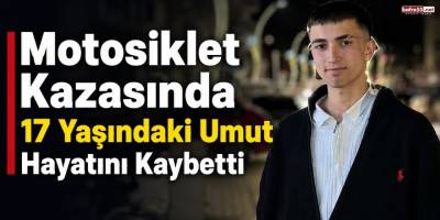 Motosiklet Kazasında 17 Yaşındaki Umut Hayatını Kaybetti