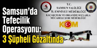 Samsun’da Tefecilik Operasyonu: 3 Şüpheli Gözaltında