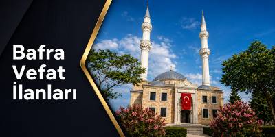 11 Haziran 2026 Perşembe Bafra Vefat Edenler