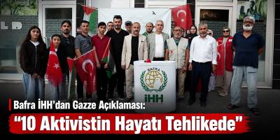 Bafra İHH’dan Gazze Açıklaması: “10 Aktivistin Hayatı Tehlikede”