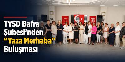 TYSD Bafra Şubesi’nden “Yaza Merhaba” Buluşması