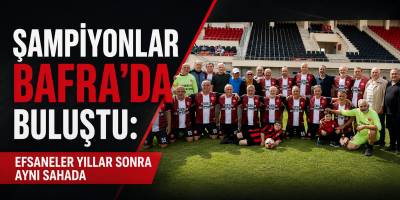 Şampiyonlar Bafra’da Buluştu: Efsaneler Yıllar Sonra Aynı Sahada