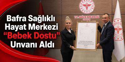 Bafra Sağlıklı Hayat Merkezi “Bebek Dostu” Unvanı Aldı