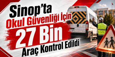Sinop’ta Okul Güvenliği İçin 27 Bin Araç Kontrol Edildi