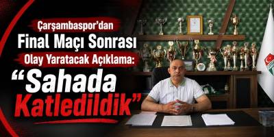 Çarşambaspor’dan Final Maçı Sonrası Olay Yaratacak Açıklama: “Sahada Katledildik”