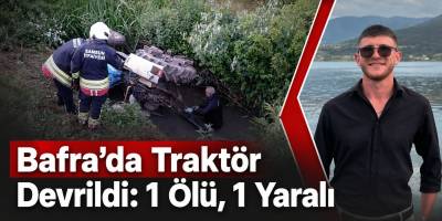 Bafra’da Traktör Devrildi: 1 Ölü, 1 Yaralı