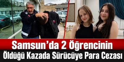 Samsun’da 2 Öğrencinin Öldüğü Kazada Sürücüye Para Cezası