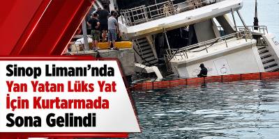 Sinop Limanı’nda Yan Yatan Lüks Yat İçin Kurtarmada Sona Gelindi