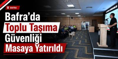 Bafra’da Toplu Taşıma Güvenliği Masaya Yatırıldı
