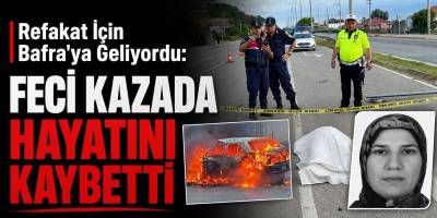 Refakat İçin Bafra’ya Geliyordu: Feci Kazada Hayatını Kaybetti