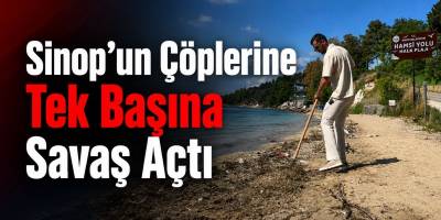 Sinop’un Çöplerine Tek Başına Savaş Açtı