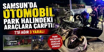 Samsun’da Otomobil Park Halindeki Araçlara Çarptı: 2’si Ağır 3 Yaralı