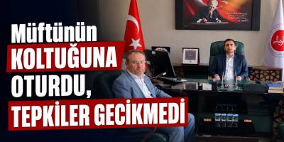 Müftünün Koltuğuna Oturdu, Tepkiler Gecikmedi