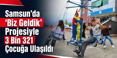 Samsun’da “Biz Geldik” Projesiyle 3 Bin 321 Çocuğa Ulaşıldı