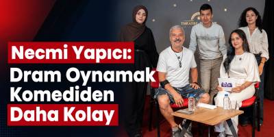 Necmi Yapıcı: Dram Oynamak Komediden Daha Kolay