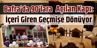 Bafra’da 90’lara Açılan Kapı: İçeri Giren Geçmişe Dönüyor