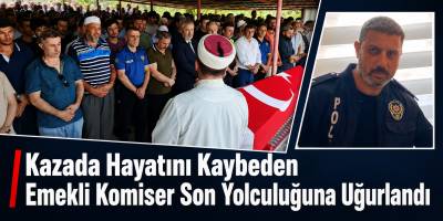 Kazada Hayatını Kaybeden Emekli Komiser Son Yolculuğuna Uğurlandı