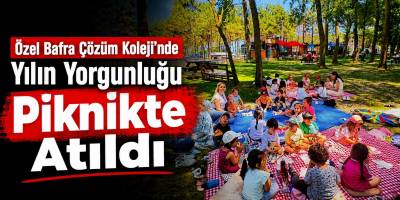 Özel Bafra Çözüm Koleji’nde Yılın Yorgunluğu Piknikte Atıldı