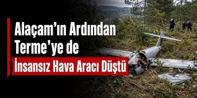 Alaçam’ın Ardından Terme’ye de İnsansız Hava Aracı Düştü