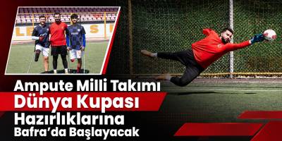 Ampute Milli Takımı Dünya Kupası Hazırlıklarına Bafra’da Başlayacak
