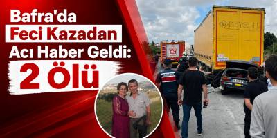 Bafra'da Feci Kazadan Acı Haber Geldi: 2 Ölü