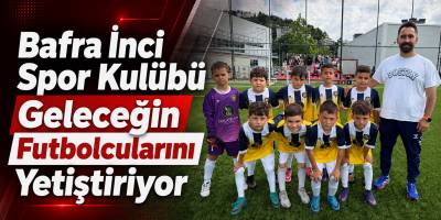 Bafra İnci Spor Kulübü Geleceğin Futbolcularını Yetiştiriyor